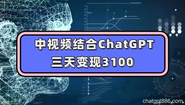 中视频结合ChatGPT，三天变现3100，人人可做玩法思路实操教学【揭秘】-AI资源导航站