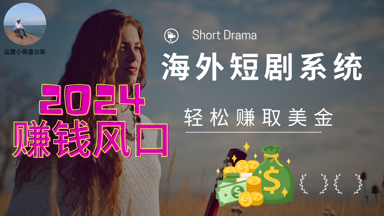 第81期-2024年赚钱风口-用海外短剧系统轻松赚取美金-查尔斯课堂
